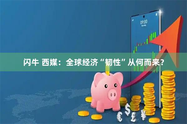 闪牛 西媒：全球经济“韧性”从何而来？